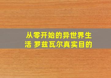 从零开始的异世界生活 罗兹瓦尔真实目的